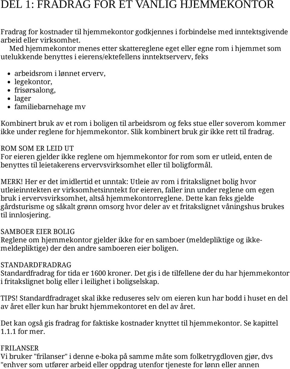 lager familiebarnehage mv Kombinert bruk av et rom i boligen til arbeidsrom og feks stue eller soverom kommer ikke under reglene for hjemmekontor. Slik kombinert bruk gir ikke rett til fradrag.