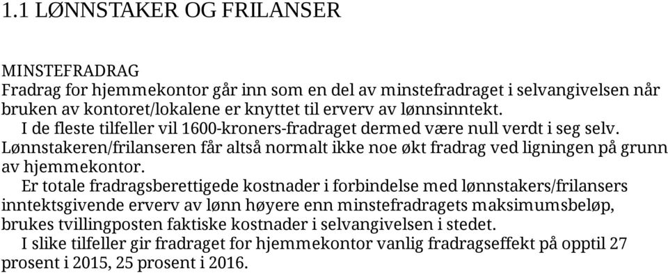 Lønnstakeren/frilanseren får altså normalt ikke noe økt fradrag ved ligningen på grunn av hjemmekontor.