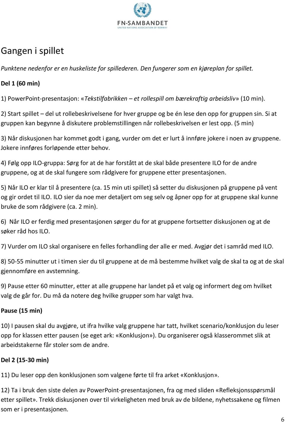 2) Start spillet del ut rollebeskrivelsene for hver gruppe og be én lese den opp for gruppen sin. Si at gruppen kan begynne å diskutere problemstillingen når rollebeskrivelsen er lest opp.