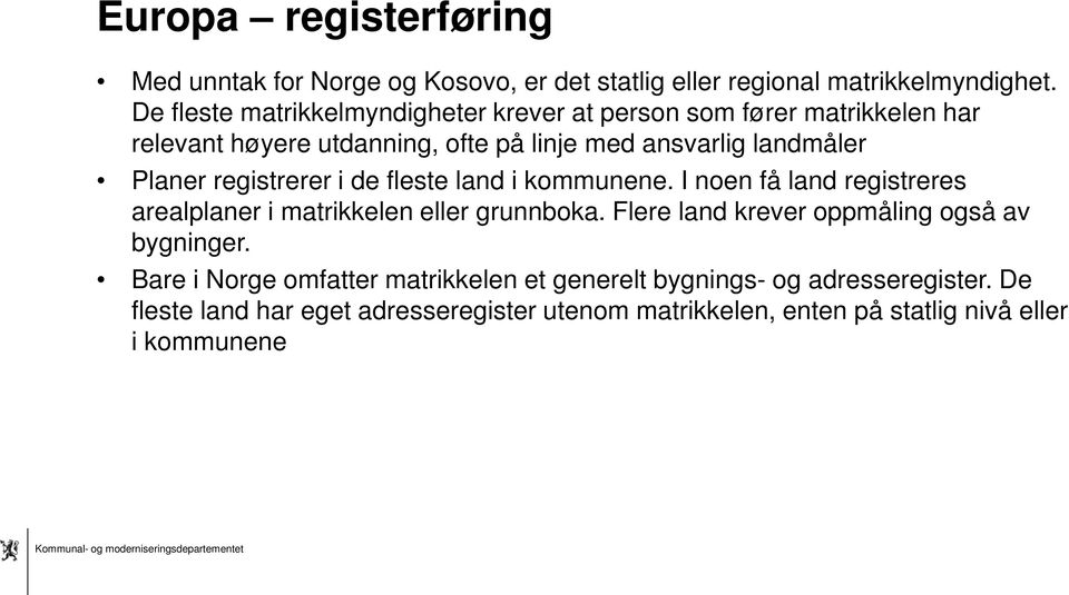 registrerer i de fleste land i kommunene. I noen få land registreres arealplaner i matrikkelen eller grunnboka.