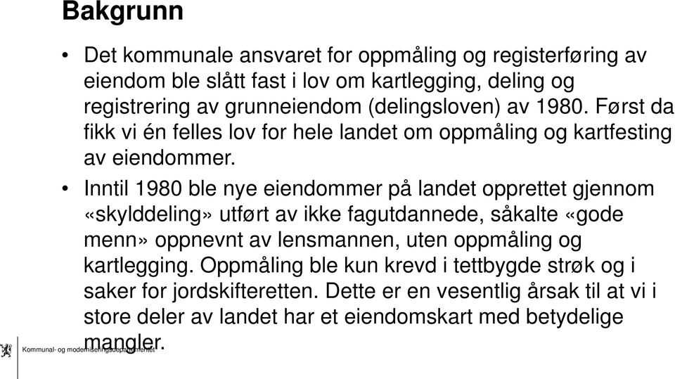 Inntil 1980 ble nye eiendommer på landet opprettet gjennom «skylddeling» utført av ikke fagutdannede, såkalte «gode menn» oppnevnt av lensmannen, uten