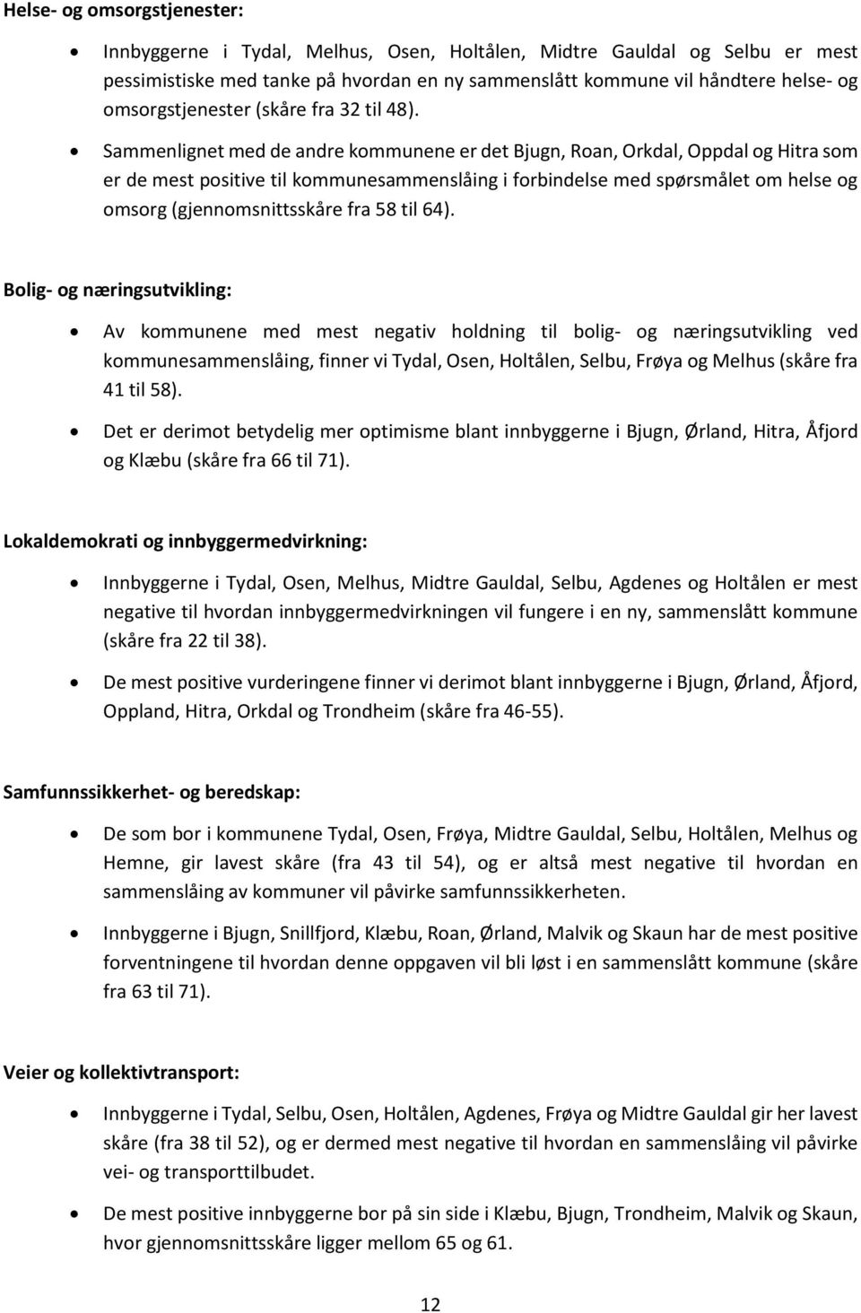 Sammenlignet med de andre kommunene er det Bjugn, Roan, Orkdal, Oppdal og Hitra som er de mest positive til kommunesammenslåing i forbindelse med spørsmålet om helse og omsorg (gjennomsnittsskåre fra