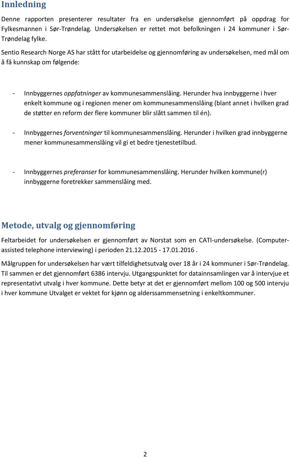 Sentio Research Norge AS har stått for utarbeidelse og gjennomføring av undersøkelsen, med mål om å få kunnskap om følgende: - Innbyggernes oppfatninger av kommunesammenslåing.