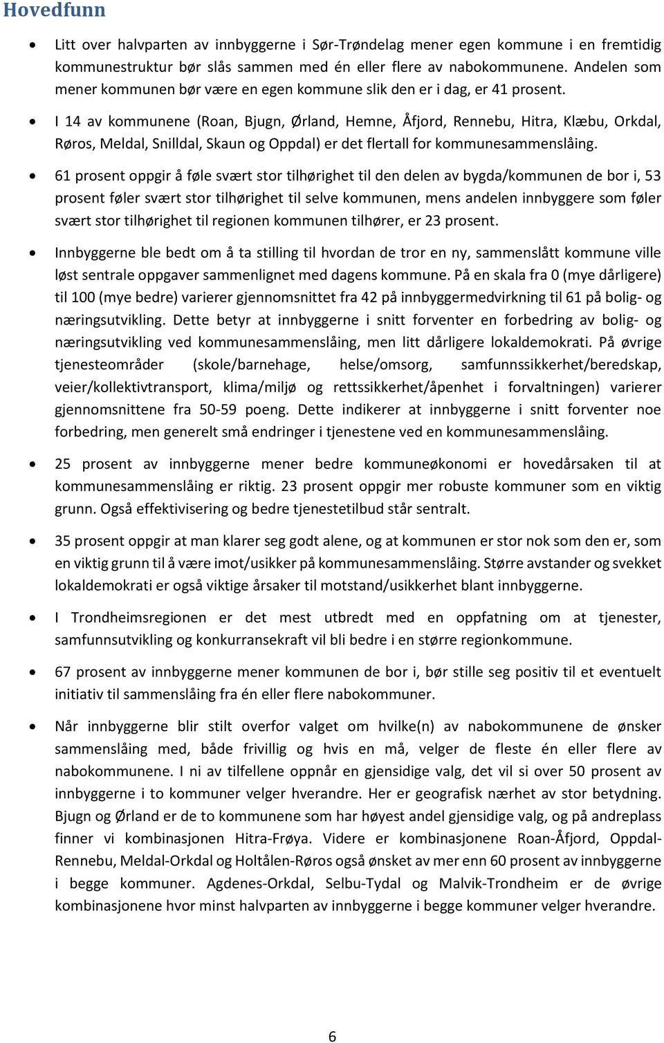 I 14 av kommunene (Roan, Bjugn, Ørland, Hemne, Åfjord, Rennebu, Hitra, Klæbu, Orkdal, Røros, Meldal, Snilldal, Skaun og Oppdal) er det flertall for kommunesammenslåing.