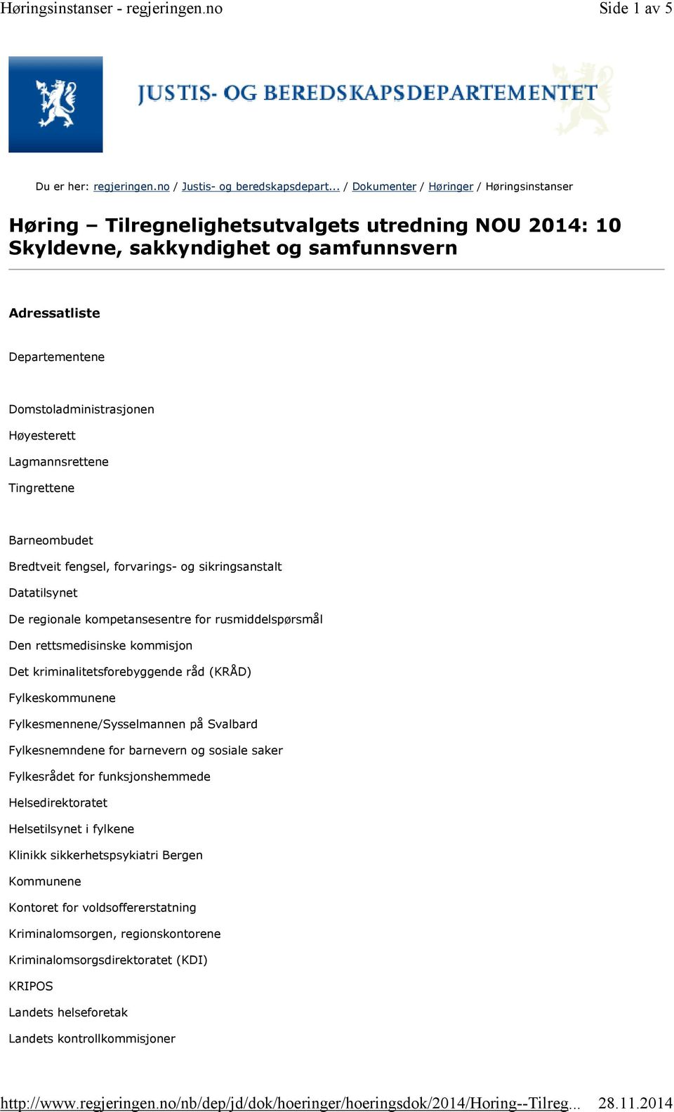 Høyesterett Lagmannsrettene Tingrettene Barneombudet Bredtveit fengsel, forvarings- og sikringsanstalt Datatilsynet De regionale kompetansesentre for rusmiddelspørsmål Den rettsmedisinske kommisjon