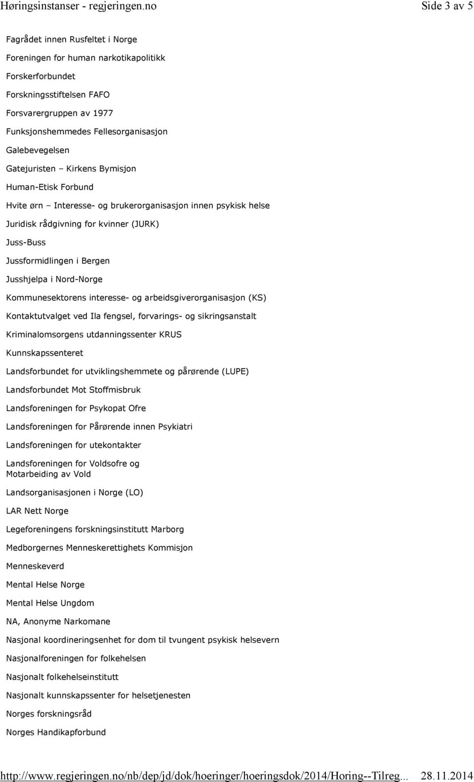 Bergen Jusshjelpa i Nord-Norge Kommunesektorens interesse- og arbeidsgiverorganisasjon (KS) Kontaktutvalget ved Ila fengsel, forvarings- og sikringsanstalt Kriminalomsorgens utdanningssenter KRUS