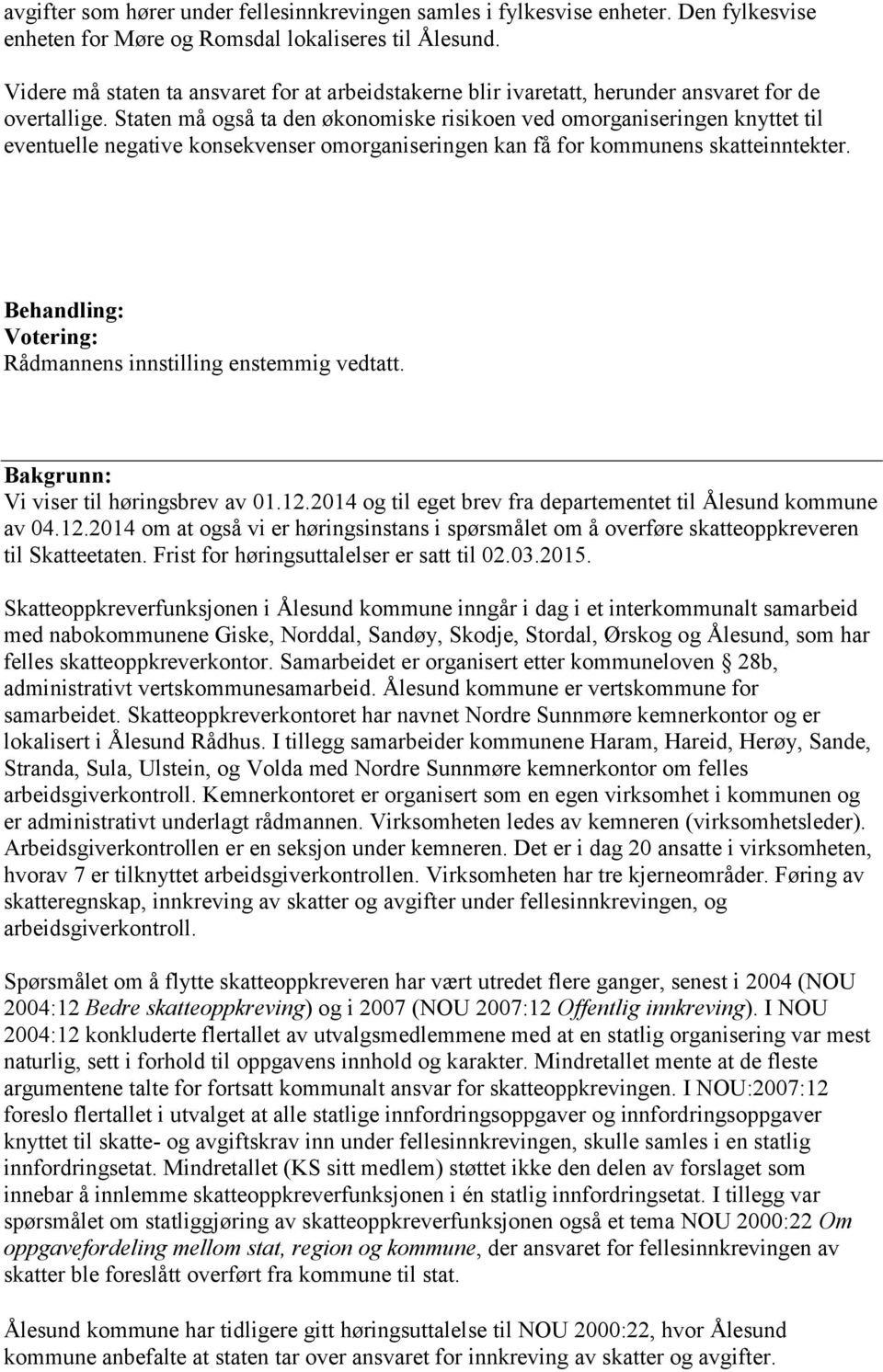 Staten må også ta den økonomiske risikoen ved omorganiseringen knyttet til eventuelle negative konsekvenser omorganiseringen kan få for kommunens skatteinntekter.