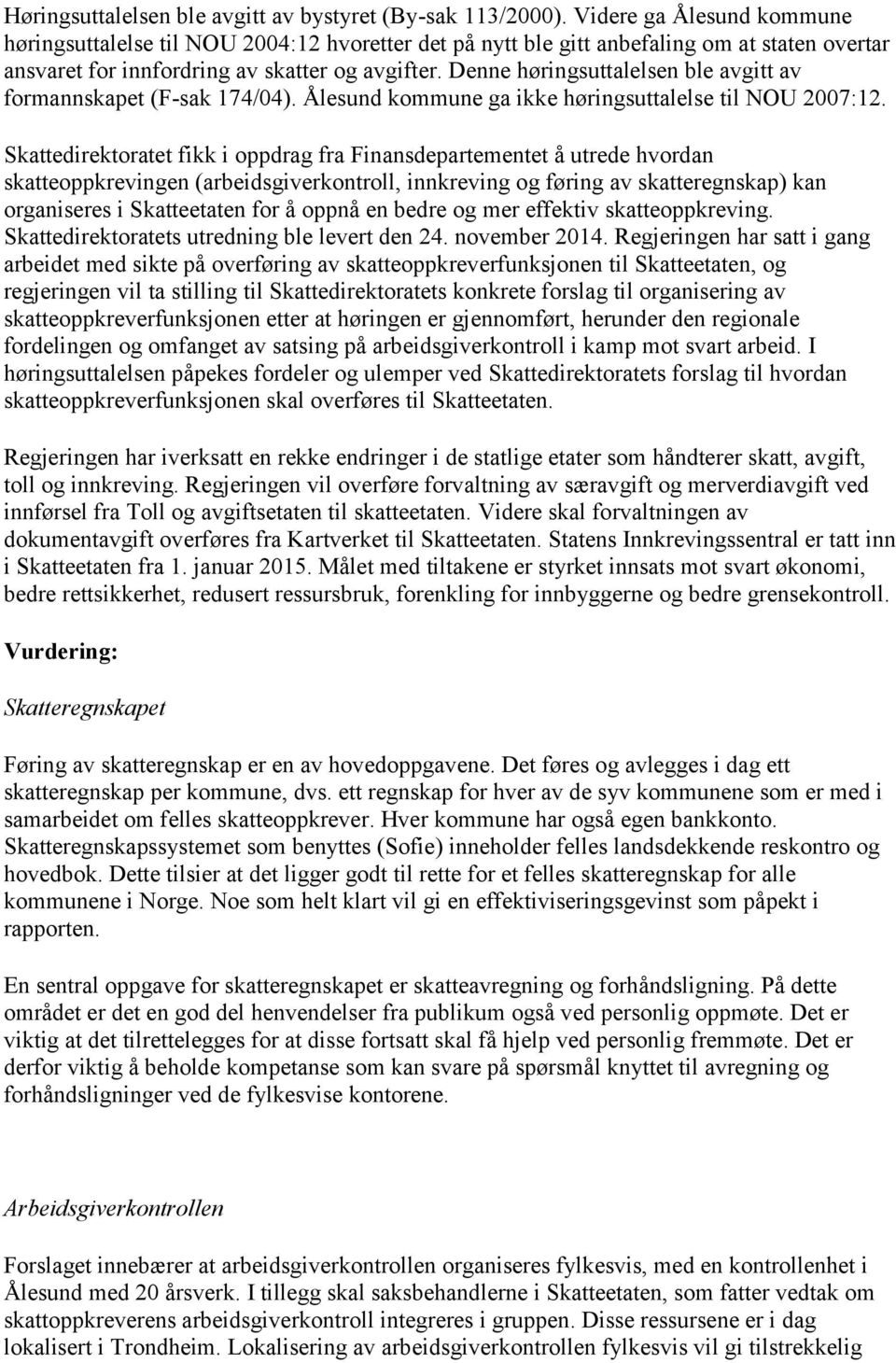 Denne høringsuttalelsen ble avgitt av formannskapet (F-sak 174/04). Ålesund kommune ga ikke høringsuttalelse til NOU 2007:12.
