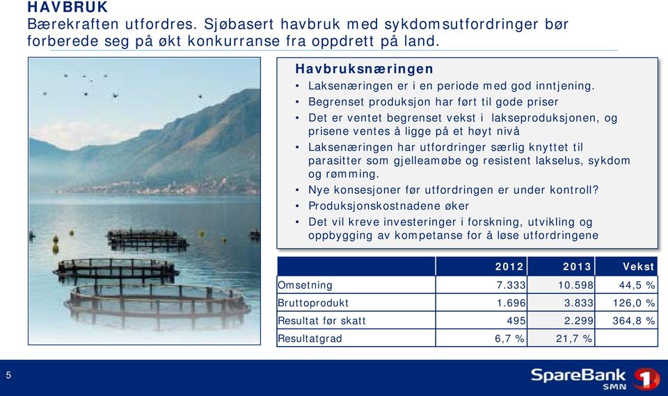 Begrenset produksjon har ført til gode priser Det er ventet begrenset vekst i lakseproduksjonen, og prisene ventes å ligge på et høyt nivå Laksenæringen har utfordringer særlig knyttet til