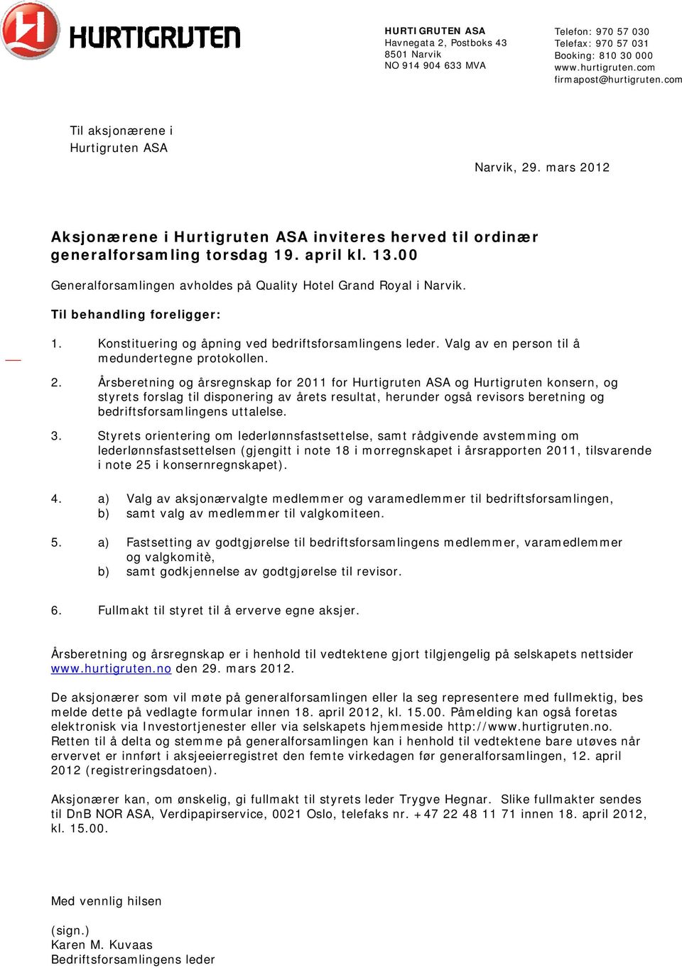 00 Generalforsamlingen avholdes på Quality Hotel Grand Royal i Narvik. Til behandling foreligger: 1. Konstituering og åpning ved bedriftsforsamlingens leder.