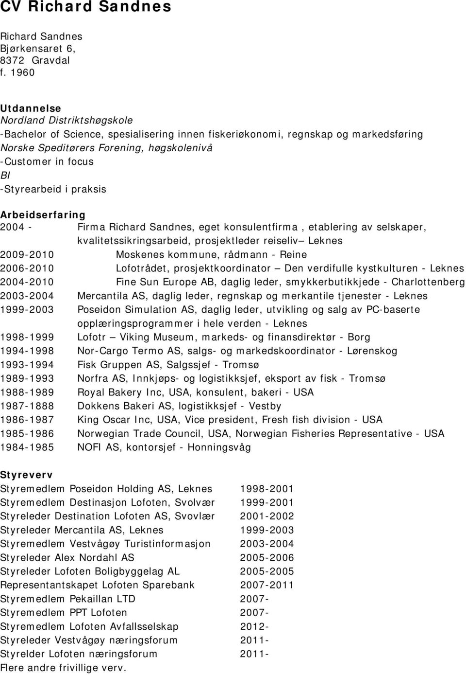 -Styrearbeid i praksis Arbeidserfaring 2004 - Firma Richard Sandnes, eget konsulentfirma, etablering av selskaper, kvalitetssikringsarbeid, prosjektleder reiseliv Leknes 2009-2010 Moskenes kommune,