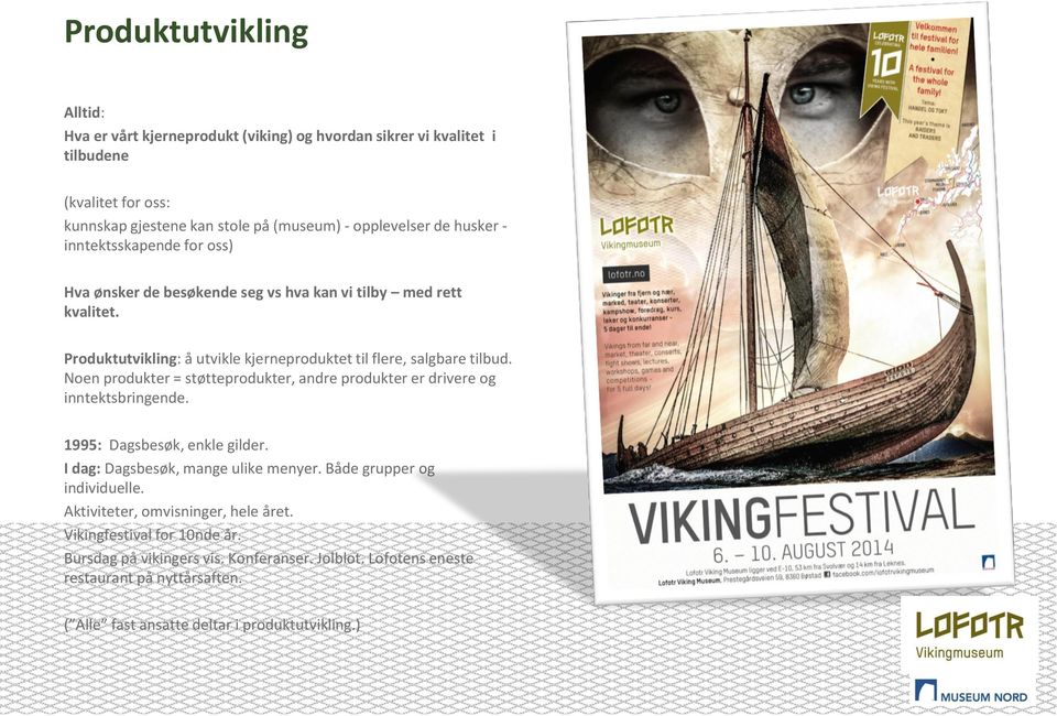 Noen produkter = støtteprodukter, andre produkter er drivere og inntektsbringende. 1995: Dagsbesøk, enkle gilder. I dag: Dagsbesøk, mange ulike menyer. Både grupper og individuelle.