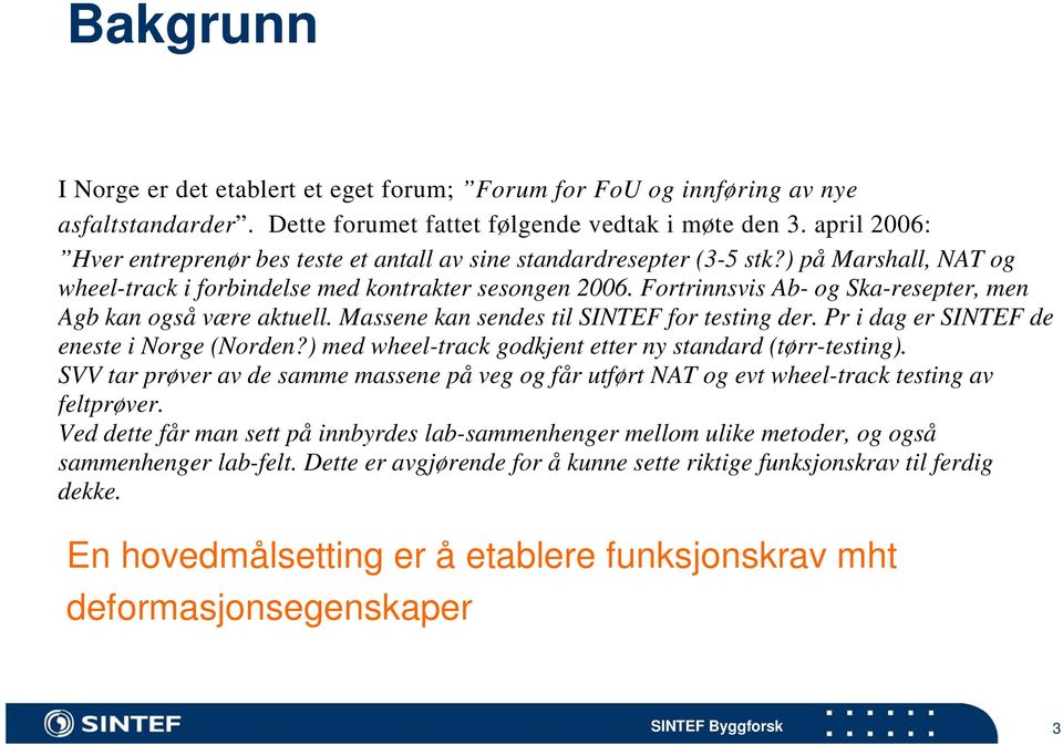 Fortrinnsvis Ab- og Ska-resepter, men Agb kan også være aktuell. Massene kan sendes til SINTEF for testing der. Pr i dag er SINTEF de eneste i Norge (Norden?