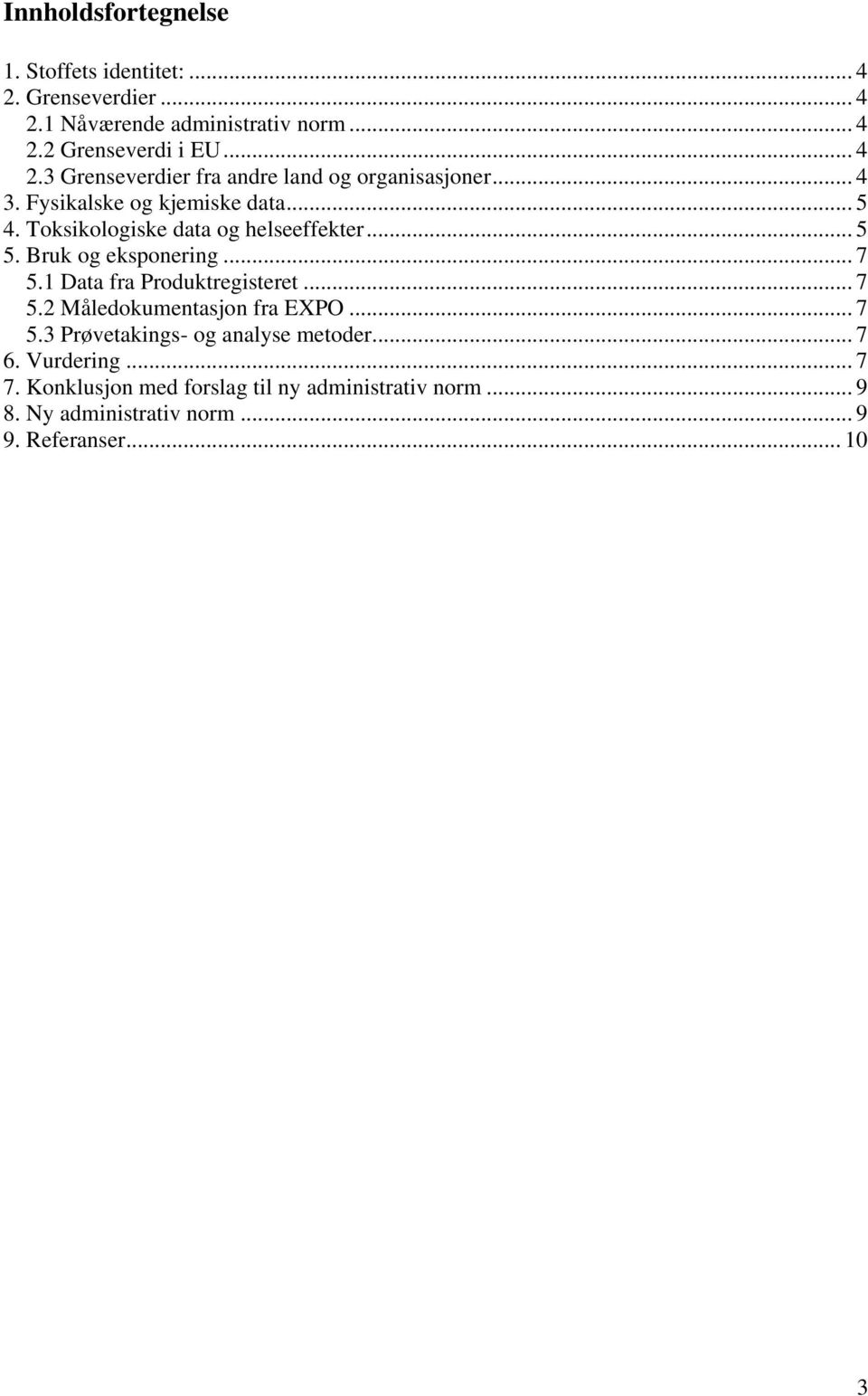 1 Data fra Produktregisteret... 7 5.2 Måledokumentasjon fra EXPO... 7 5.3 Prøvetakings- og analyse metoder... 7 6. Vurdering... 7 7.