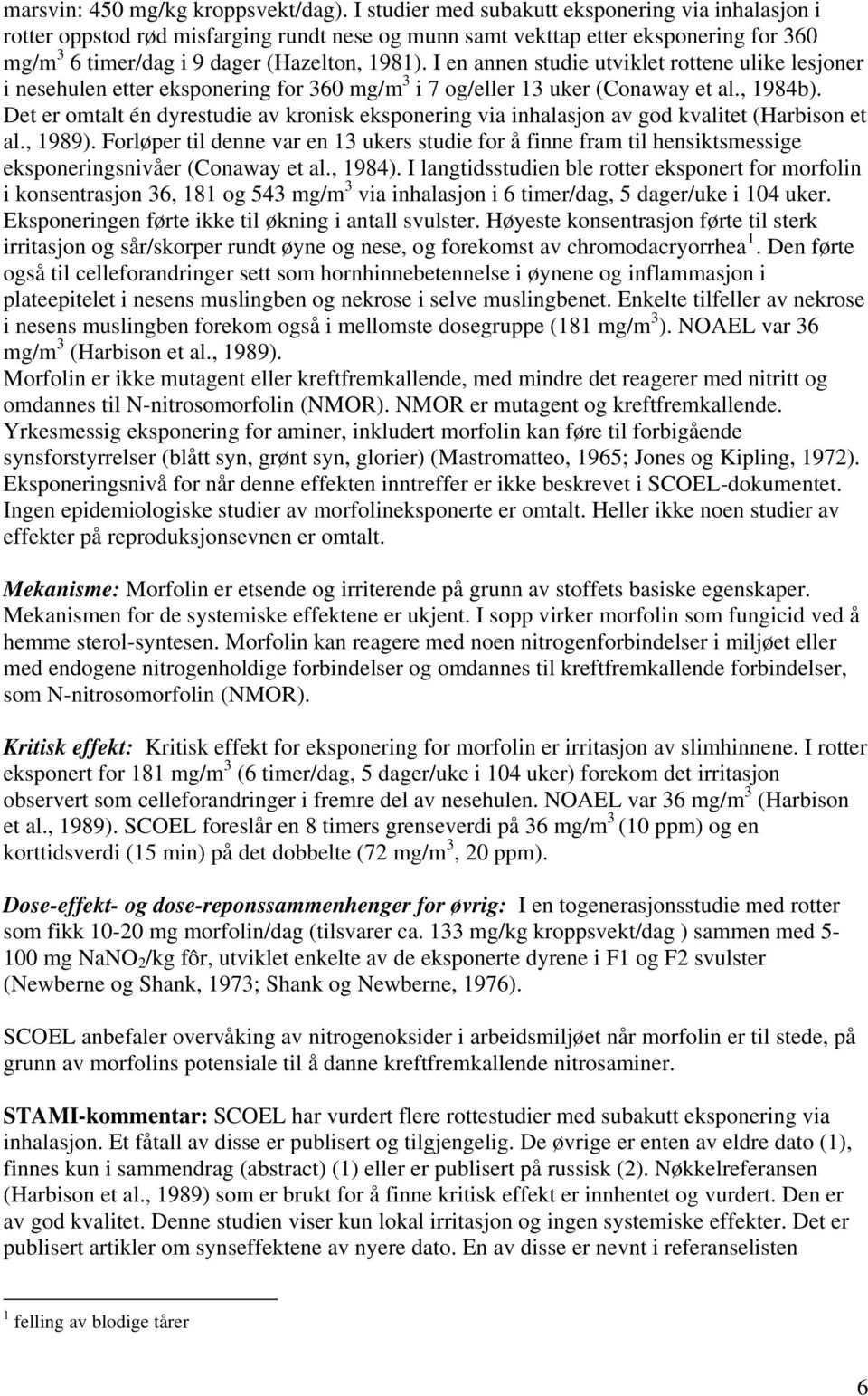 I en annen studie utviklet rottene ulike lesjoner i nesehulen etter eksponering for 360 mg/m 3 i 7 og/eller 13 uker (Conaway et al., 1984b).