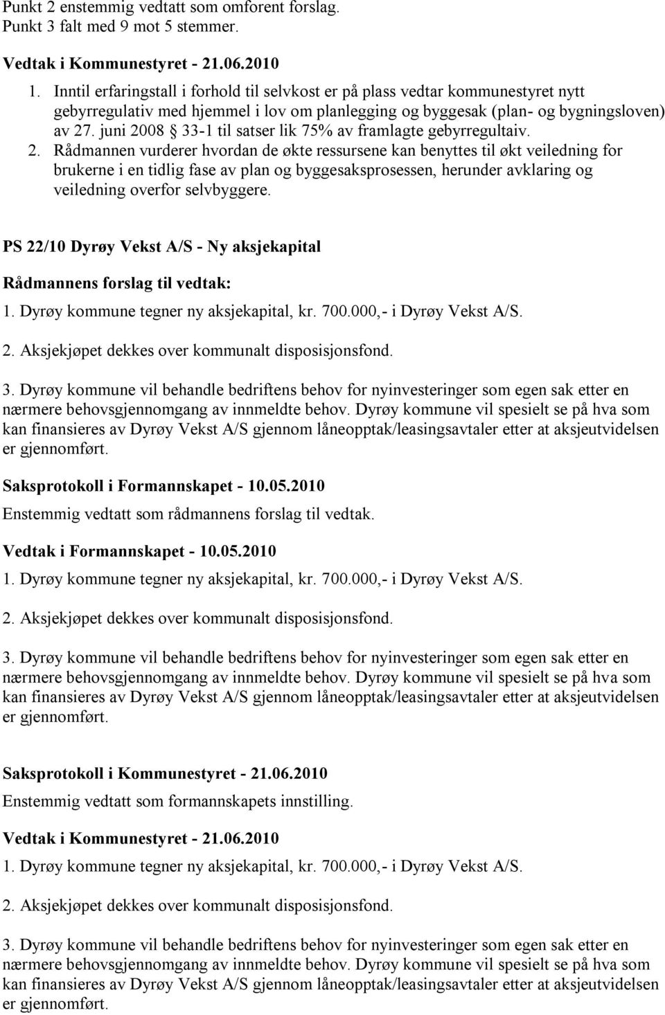 juni 2008 33-1 til satser lik 75% av framlagte gebyrregultaiv. 2. Rådmannen vurderer hvordan de økte ressursene kan benyttes til økt veiledning for brukerne i en tidlig fase av plan og byggesaksprosessen, herunder avklaring og veiledning overfor selvbyggere.