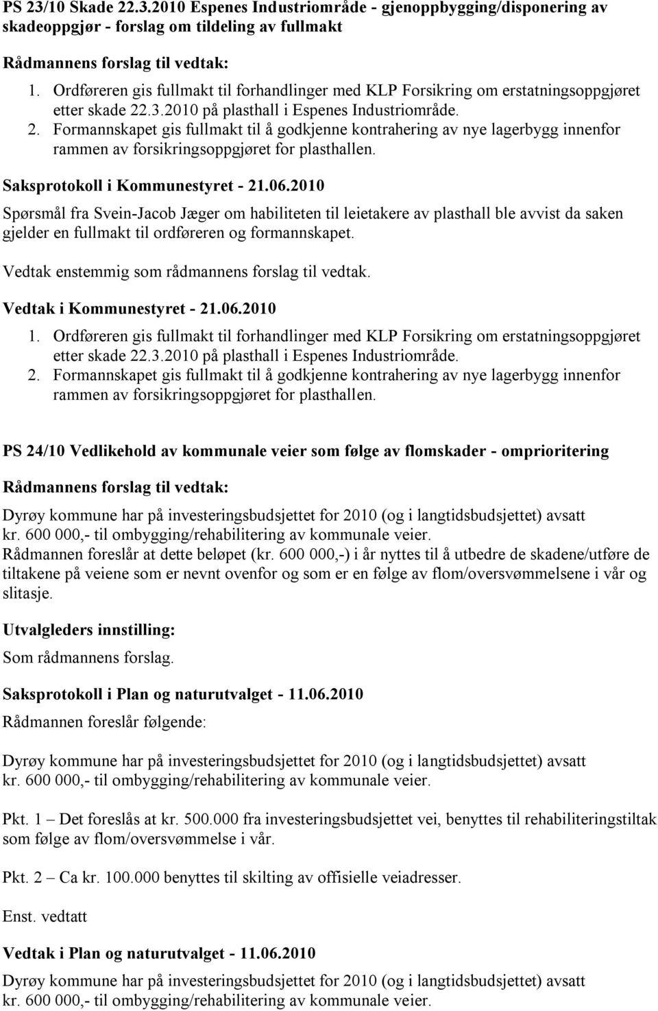 .3.2010 på plasthall i Espenes Industriområde. 2. Formannskapet gis fullmakt til å godkjenne kontrahering av nye lagerbygg innenfor rammen av forsikringsoppgjøret for plasthallen.