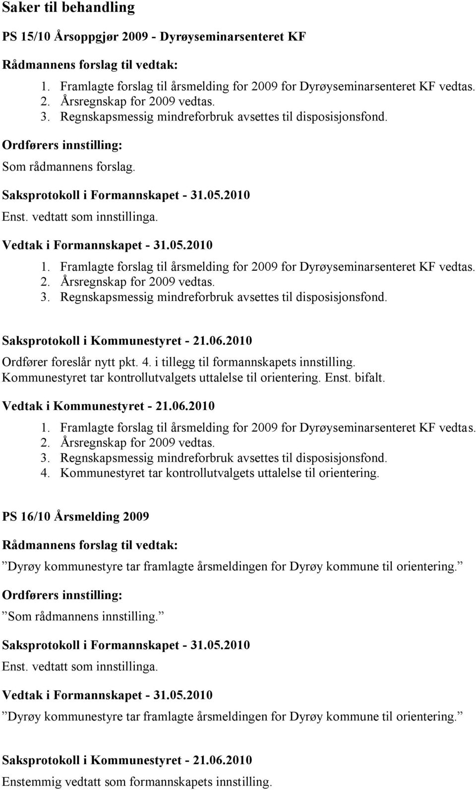 Vedtak i Formannskapet - 31.05.2010 1. Framlagte forslag til årsmelding for 2009 for Dyrøyseminarsenteret KF vedtas. 2. Årsregnskap for 2009 vedtas. 3. Regnskapsmessig mindreforbruk avsettes til disposisjonsfond.