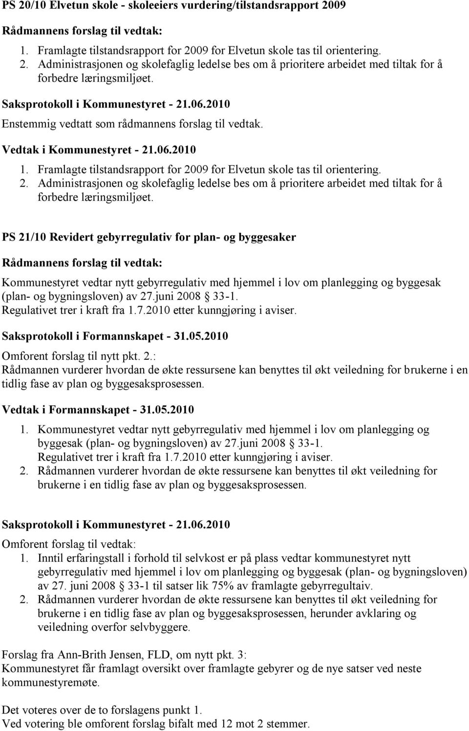 PS 21/10 Revidert gebyrregulativ for plan- og byggesaker Kommunestyret vedtar nytt gebyrregulativ med hjemmel i lov om planlegging og byggesak (plan- og bygningsloven) av 27.juni 2008 33-1.