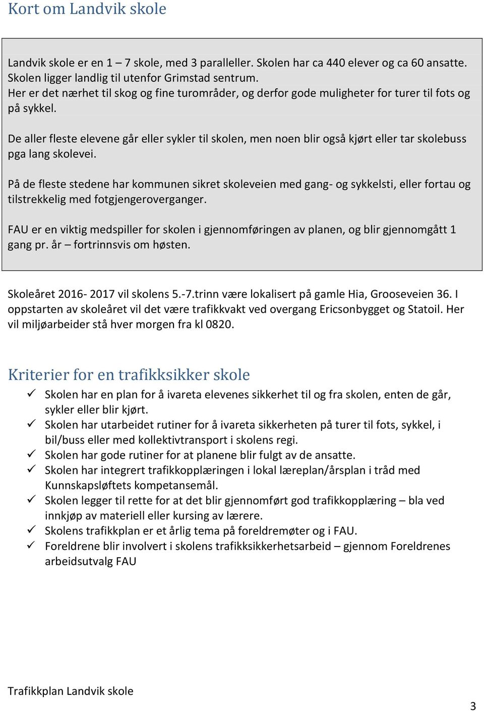 De aller fleste elevene går eller sykler til skolen, men noen blir også kjørt eller tar skolebuss pga lang skolevei.