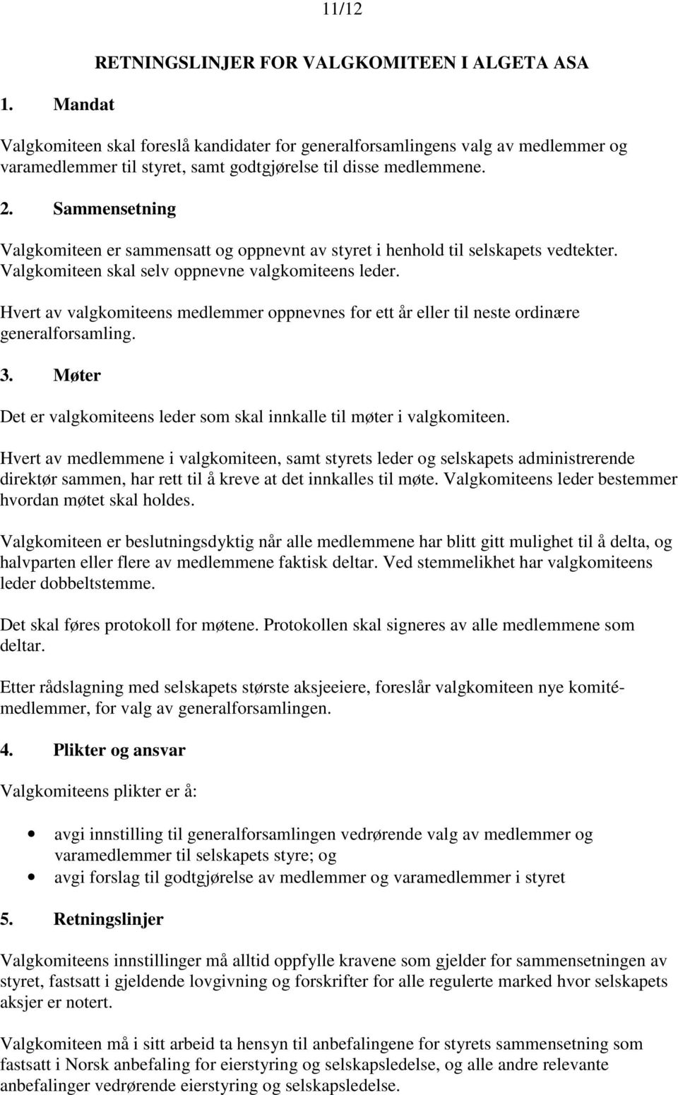 2. Sammensetning Valgkomiteen er sammensatt og oppnevnt av styret i henhold til selskapets vedtekter. Valgkomiteen skal selv oppnevne valgkomiteens leder.