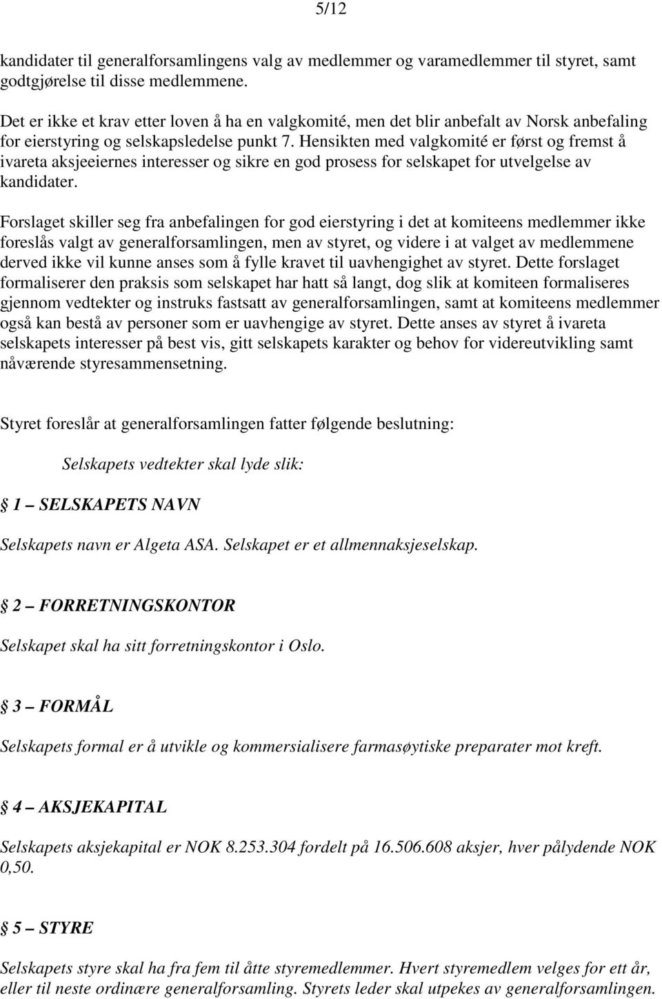 Hensikten med valgkomité er først og fremst å ivareta aksjeeiernes interesser og sikre en god prosess for selskapet for utvelgelse av kandidater.