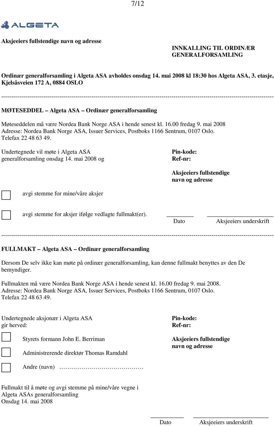 Ordinær generalforsamling Møteseddelen må være Nordea Bank Norge ASA i hende senest kl. 16.00 fredag 9. mai 2008 Adresse: Nordea Bank Norge ASA, Issuer Services, Postboks 1166 Sentrum, 0107 Oslo.