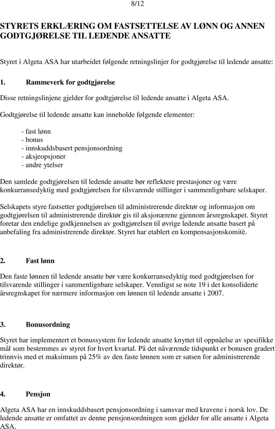 Godtgjørelse til ledende ansatte kan inneholde følgende elementer: - fast lønn - bonus - innskuddsbasert pensjonsordning - aksjeopsjoner - andre ytelser Den samlede godtgjørelsen til ledende ansatte