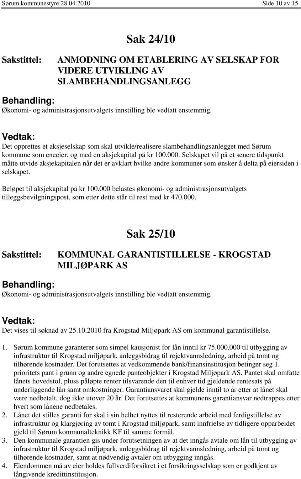 Det opprettes et aksjeselskap som skal utvikle/realisere slambehandlingsanlegget med Sørum kommune som eneeier, og med en aksjekapital på kr 100.000.