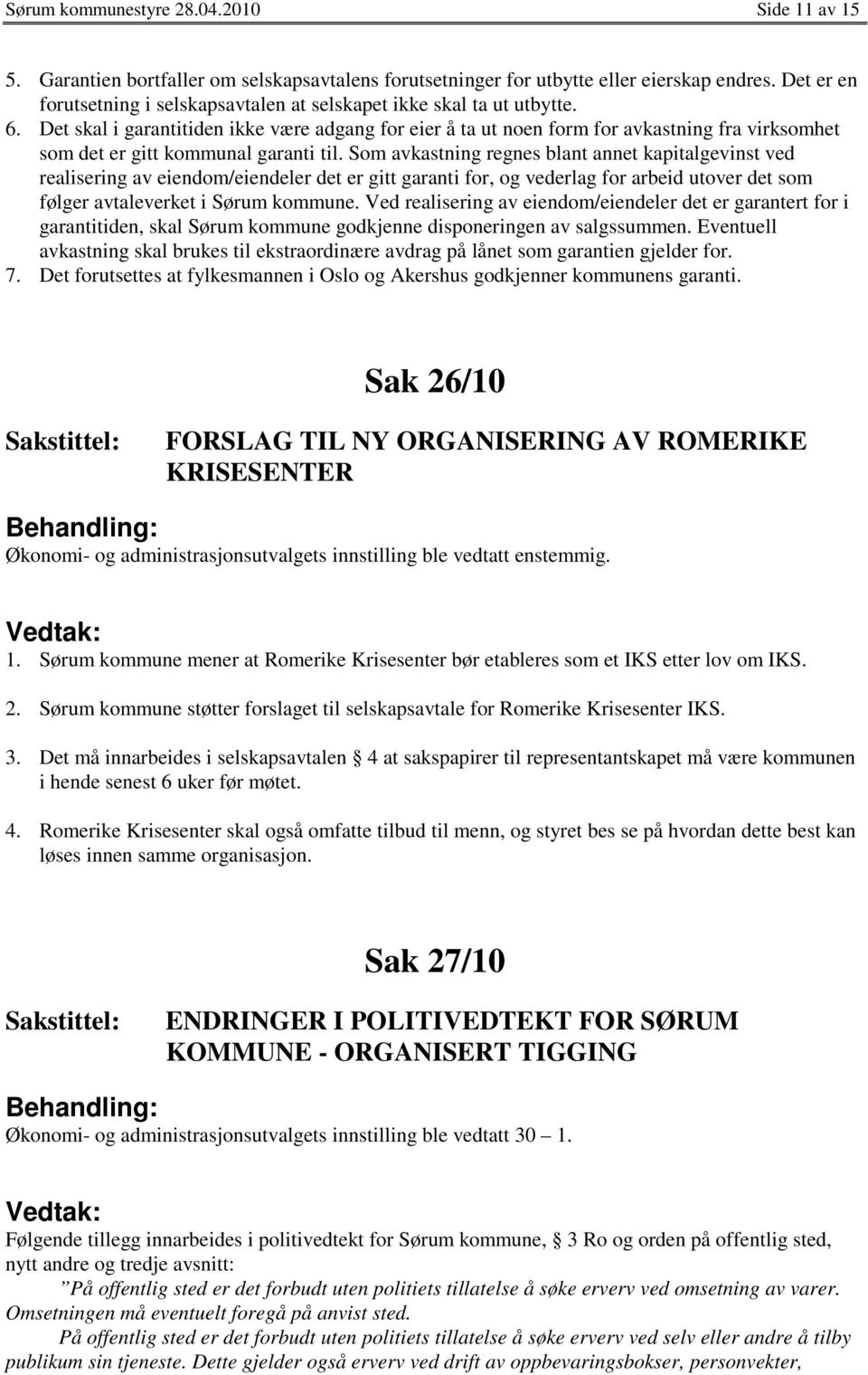 Det skal i garantitiden ikke være adgang for eier å ta ut noen form for avkastning fra virksomhet som det er gitt kommunal garanti til.