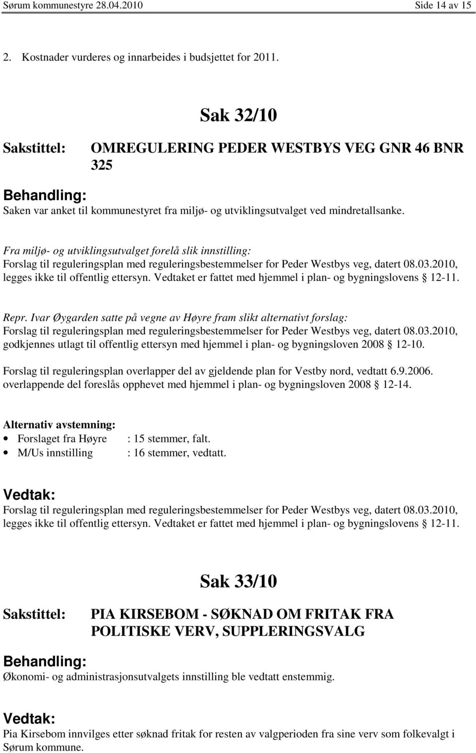 Fra miljø- og utviklingsutvalget forelå slik innstilling: Forslag til reguleringsplan med reguleringsbestemmelser for Peder Westbys veg, datert 08.03.2010, legges ikke til offentlig ettersyn.