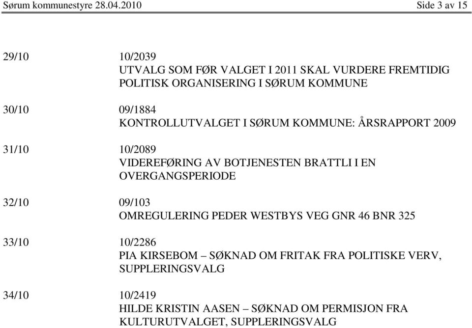 09/1884 KONTROLLUTVALGET I SØRUM KOMMUNE: ÅRSRAPPORT 2009 31/10 10/2089 VIDEREFØRING AV BOTJENESTEN BRATTLI I EN