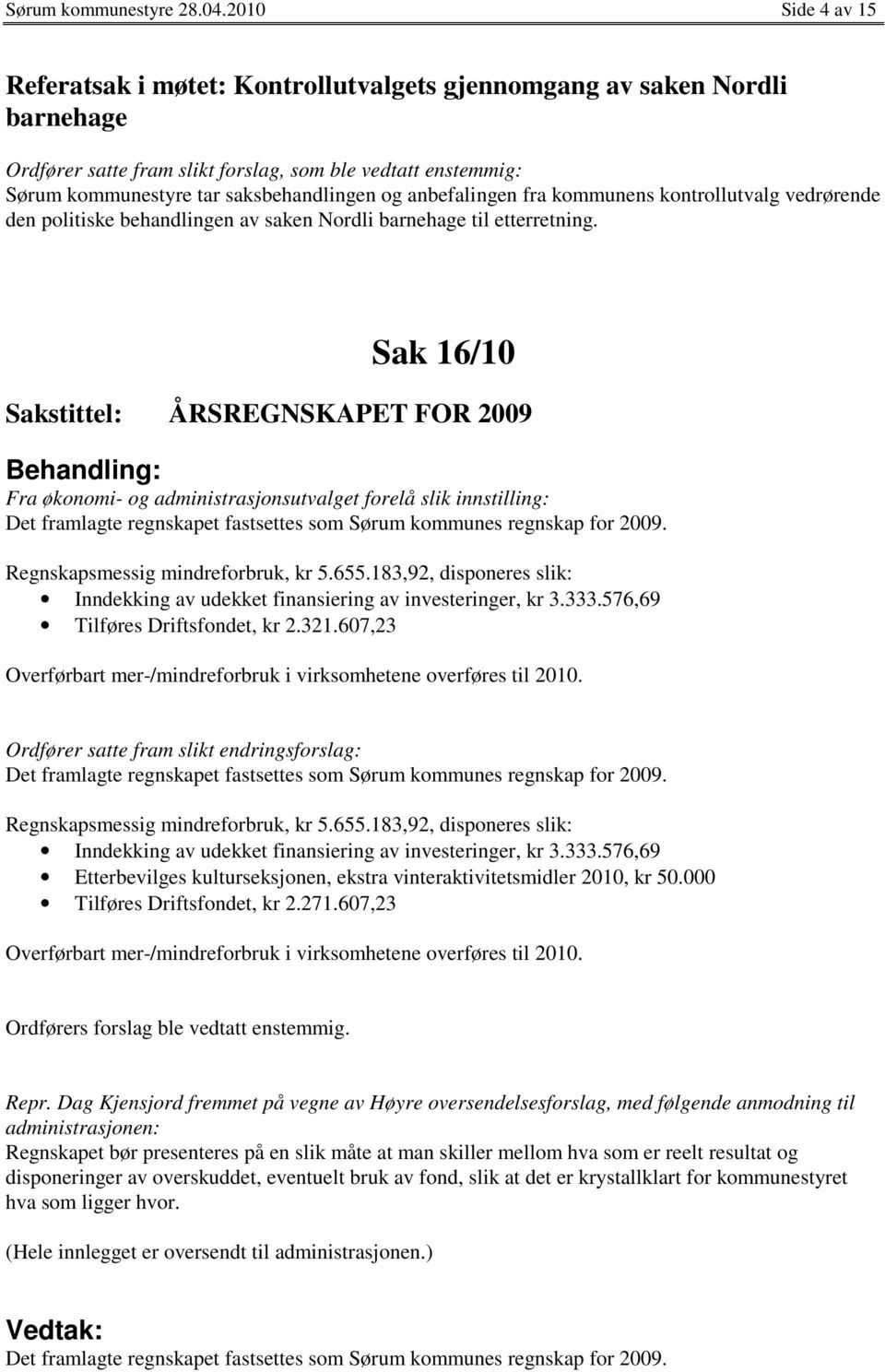 anbefalingen fra kommunens kontrollutvalg vedrørende den politiske behandlingen av saken Nordli barnehage til etterretning.