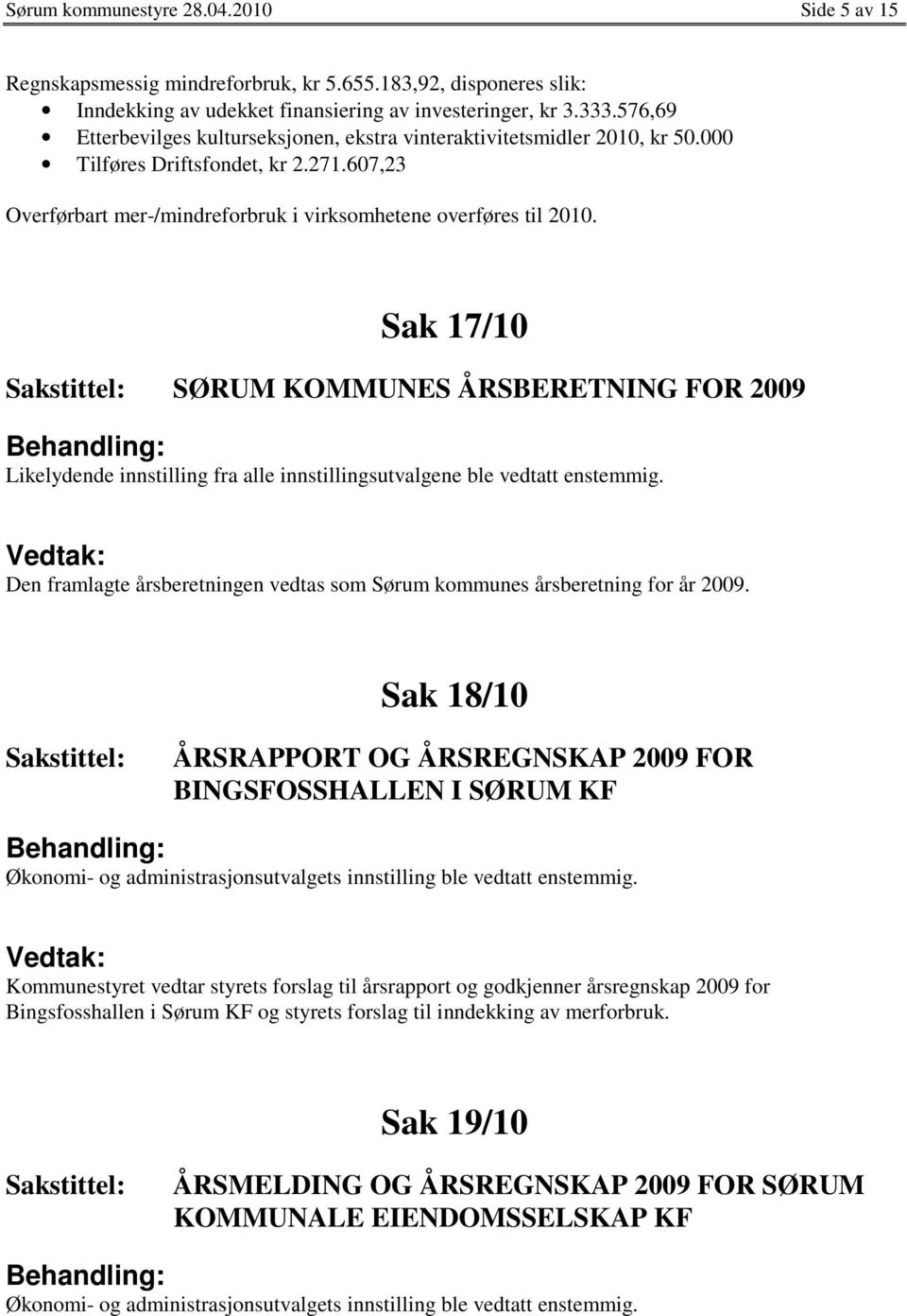 Sak 17/10 SØRUM KOMMUNES ÅRSBERETNING FOR 2009 Likelydende innstilling fra alle innstillingsutvalgene ble vedtatt enstemmig.