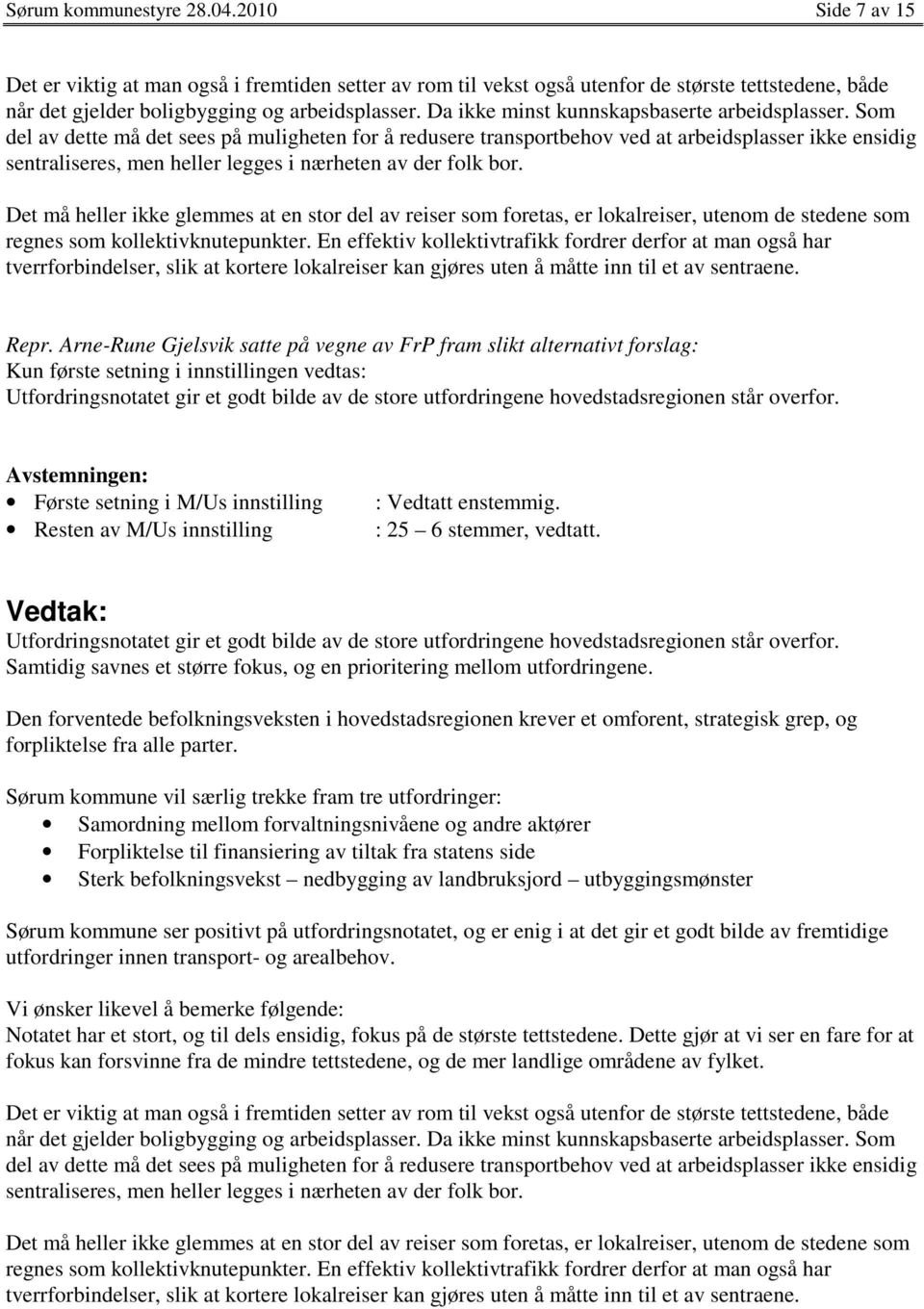 Som del av dette må det sees på muligheten for å redusere transportbehov ved at arbeidsplasser ikke ensidig sentraliseres, men heller legges i nærheten av der folk bor.