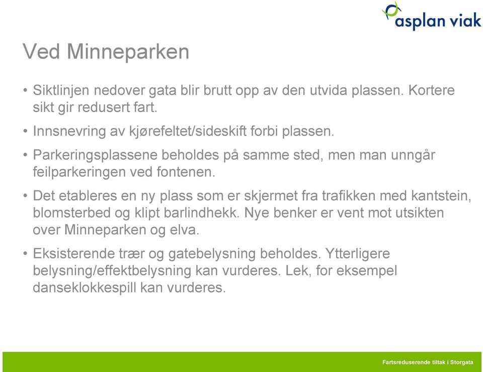 Det etableres en ny plass som er skjermet fra trafikken med kantstein, blomsterbed og klipt barlindhekk.