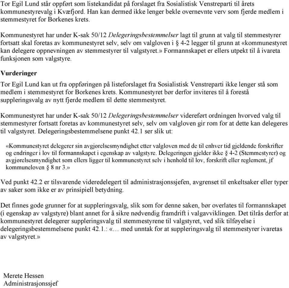 Kommunestyret har under K-sak 50/12 Delegeringsbestemmelser lagt til grunn at valg til stemmestyrer fortsatt skal foretas av kommunestyret selv, selv om valgloven i 4-2 legger til grunn at