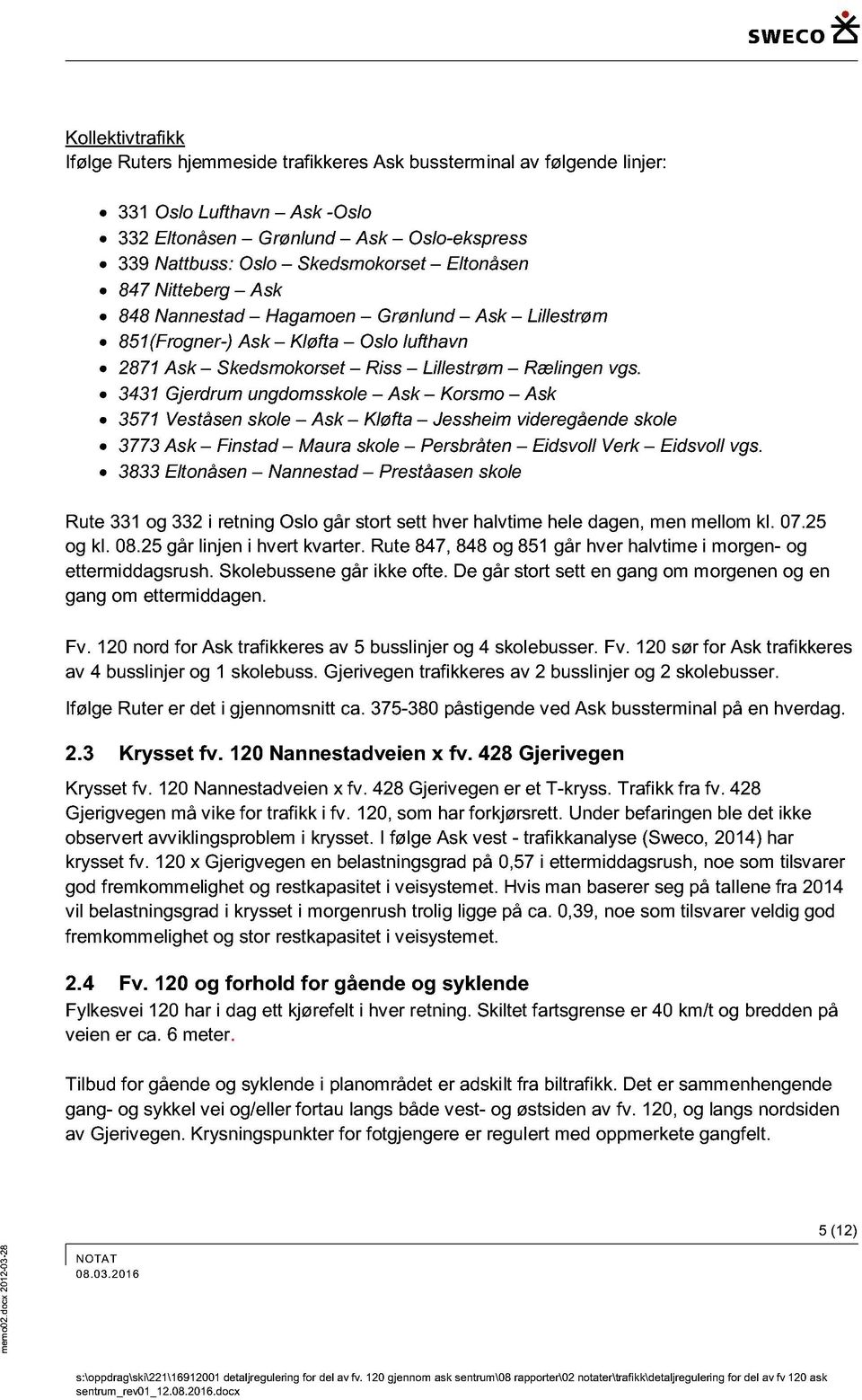 3431 Gjerdrum ungdomsskole Ask Korsmo Ask 3571 Veståsen skole Ask Kløfta Jessheim videregående skole 3773 Ask Finstad Maura skole Persbråten Eidsvoll Verk Eidsvoll vgs.