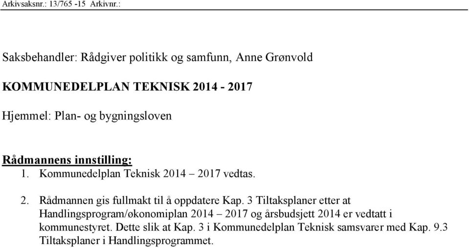 bygningsloven Rådmannens innstilling: 1. Kommunedelplan Teknisk 2014 2017 vedtas. 2. Rådmannen gis fullmakt til å oppdatere Kap.