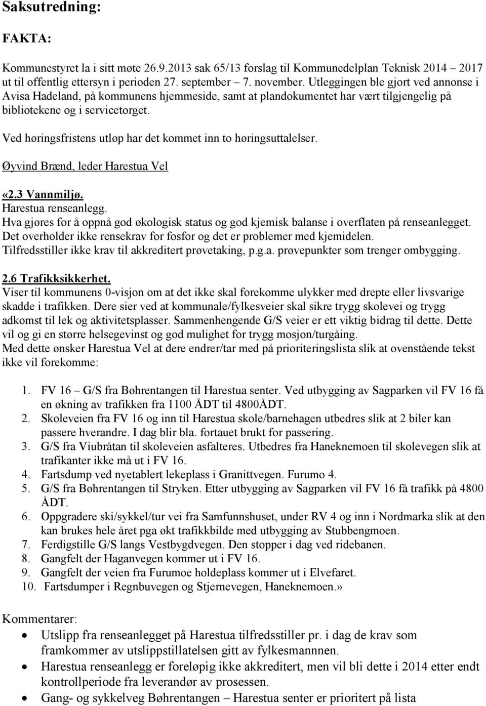 Ved høringsfristens utløp har det kommet inn to høringsuttalelser. Øyvind Brænd, leder Harestua Vel «2.3 Vannmiljø. Harestua renseanlegg.