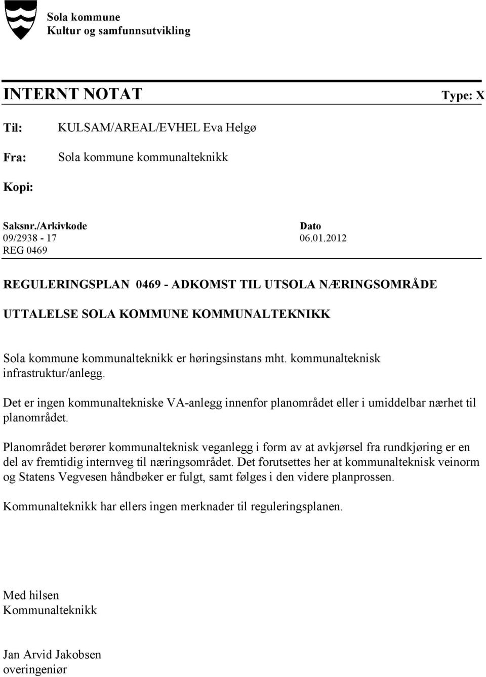 Det er ingen kommunaltekniske VA-anlegg innenfor planområdet eller i umiddelbar nærhet til planområdet.