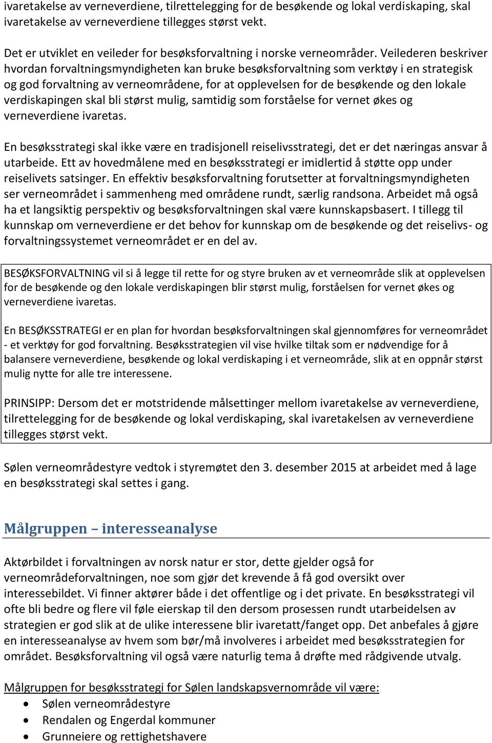 Veilederen beskriver hvordan forvaltningsmyndigheten kan bruke besøksforvaltning som verktøy i en strategisk og god forvaltning av verneområdene, for at opplevelsen for de besøkende og den lokale