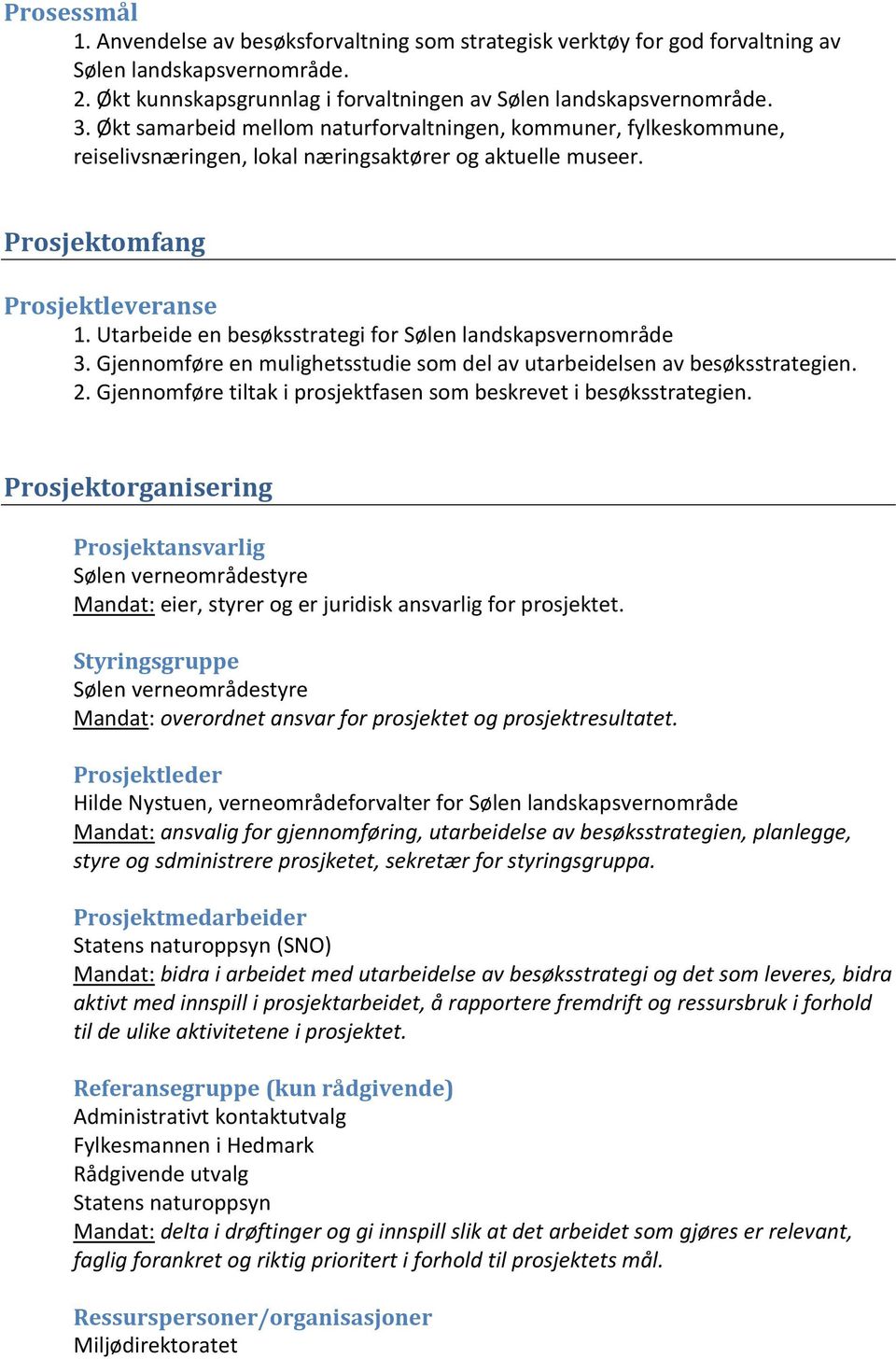 Utarbeide en besøksstrategi for Sølen landskapsvernområde 3. Gjennomføre en mulighetsstudie som del av utarbeidelsen av besøksstrategien. 2.