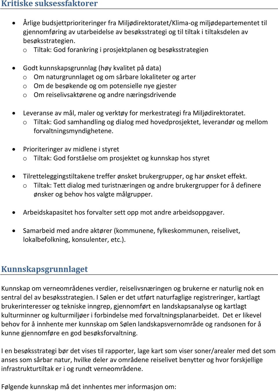 o Tiltak: God forankring i prosjektplanen og besøksstrategien Godt kunnskapsgrunnlag (høy kvalitet på data) o Om naturgrunnlaget og om sårbare lokaliteter og arter o Om de besøkende og om potensielle