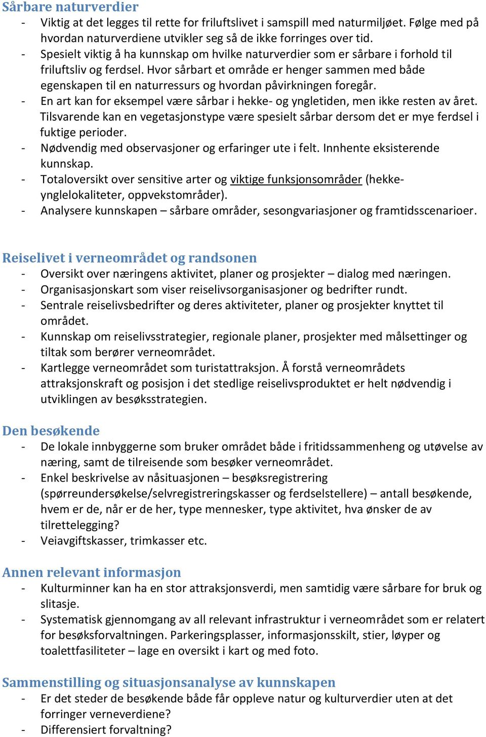 Hvor sårbart et område er henger sammen med både egenskapen til en naturressurs og hvordan påvirkningen foregår. - En art kan for eksempel være sårbar i hekke- og yngletiden, men ikke resten av året.