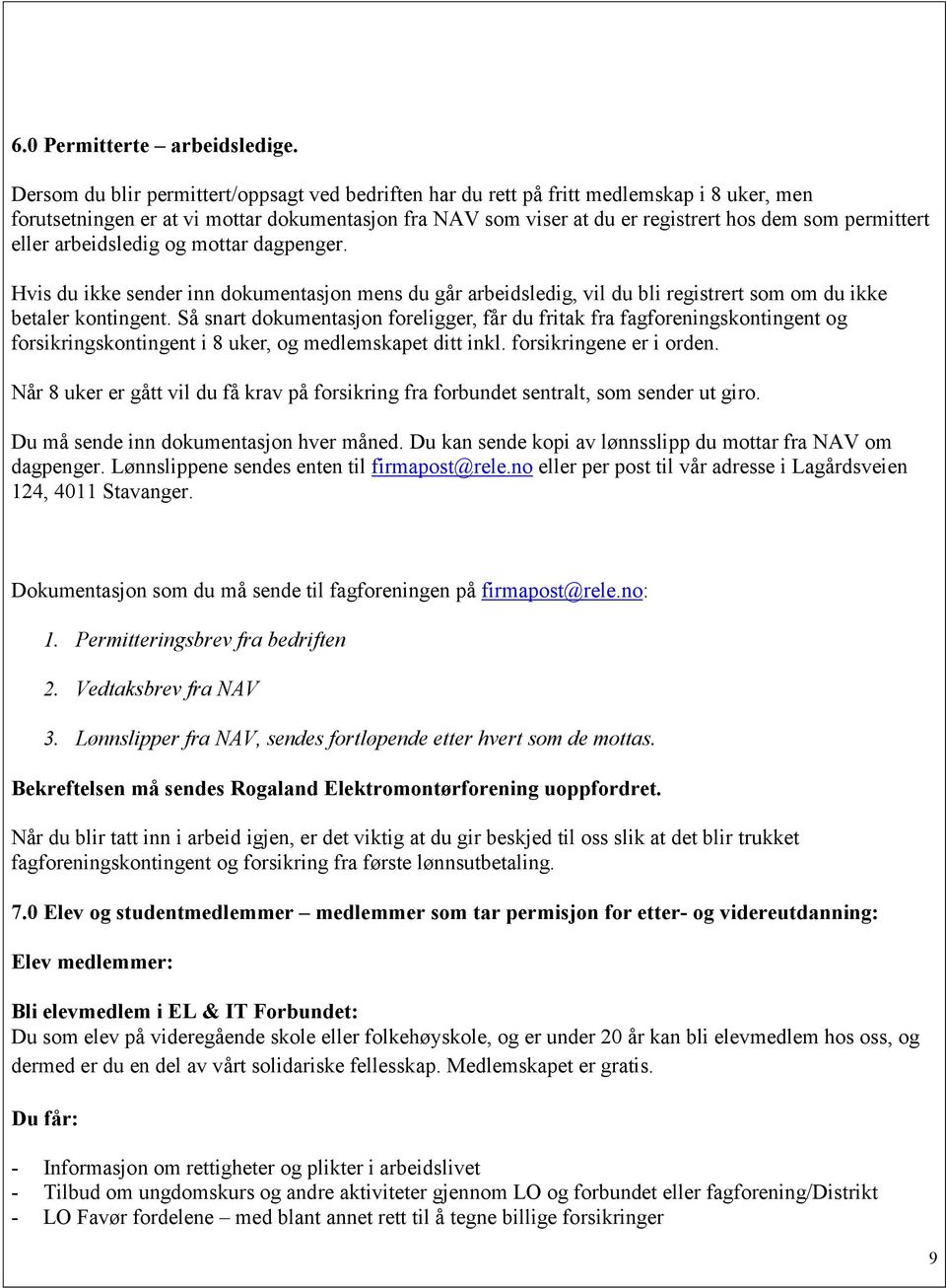 eller arbeidsledig og mottar dagpenger. Hvis du ikke sender inn dokumentasjon mens du går arbeidsledig, vil du bli registrert som om du ikke betaler kontingent.