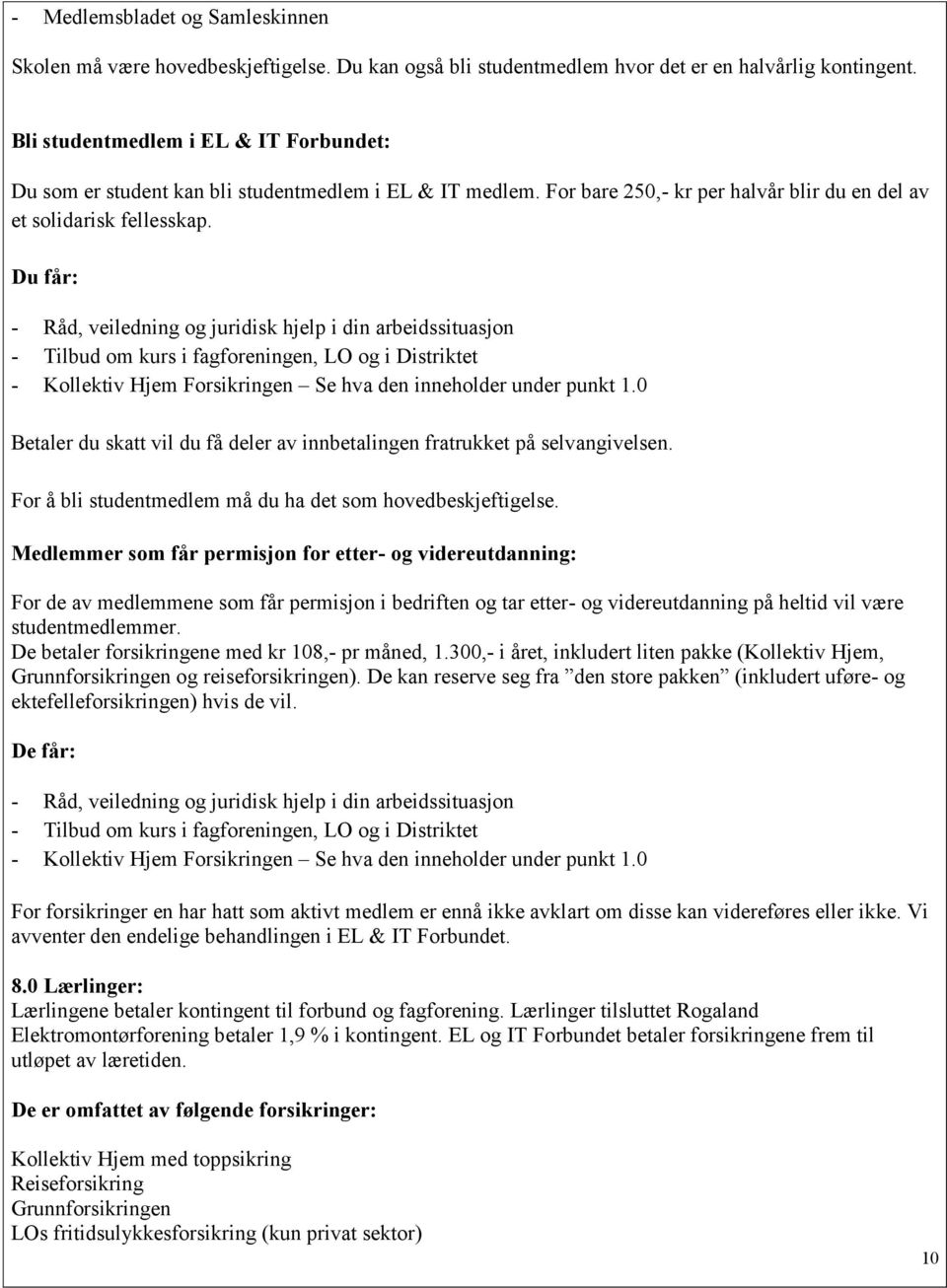 Du får: - Råd, veiledning og juridisk hjelp i din arbeidssituasjon - Tilbud om kurs i fagforeningen, LO og i Distriktet - Kollektiv Hjem Forsikringen Se hva den inneholder under punkt 1.