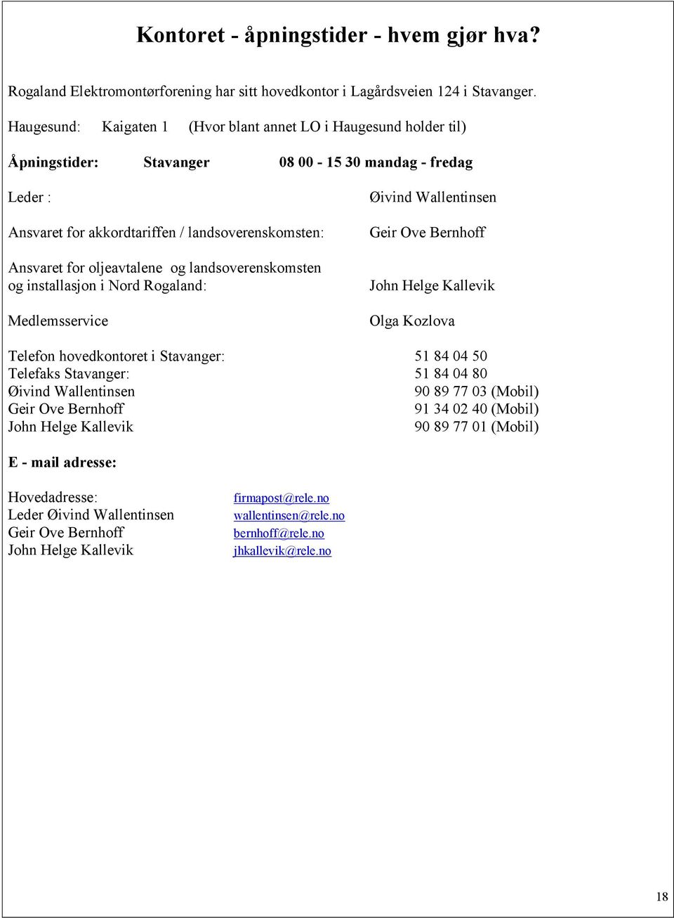 oljeavtalene og landsoverenskomsten og installasjon i Nord Rogaland: Medlemsservice Øivind Wallentinsen Geir Ove Bernhoff John Helge Kallevik Olga Kozlova Telefon hovedkontoret i Stavanger: 51 84 04