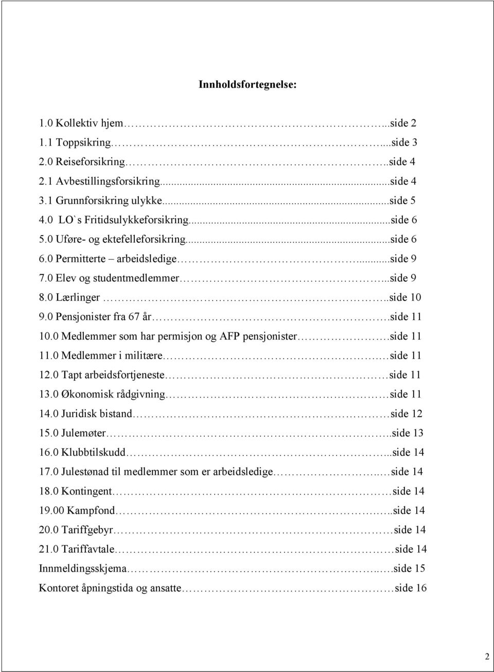 0 Pensjonister fra 67 år.side 11 10.0 Medlemmer som har permisjon og AFP pensjonister.side 11 11.0 Medlemmer i militære. side 11 12.0 Tapt arbeidsfortjeneste side 11 13.