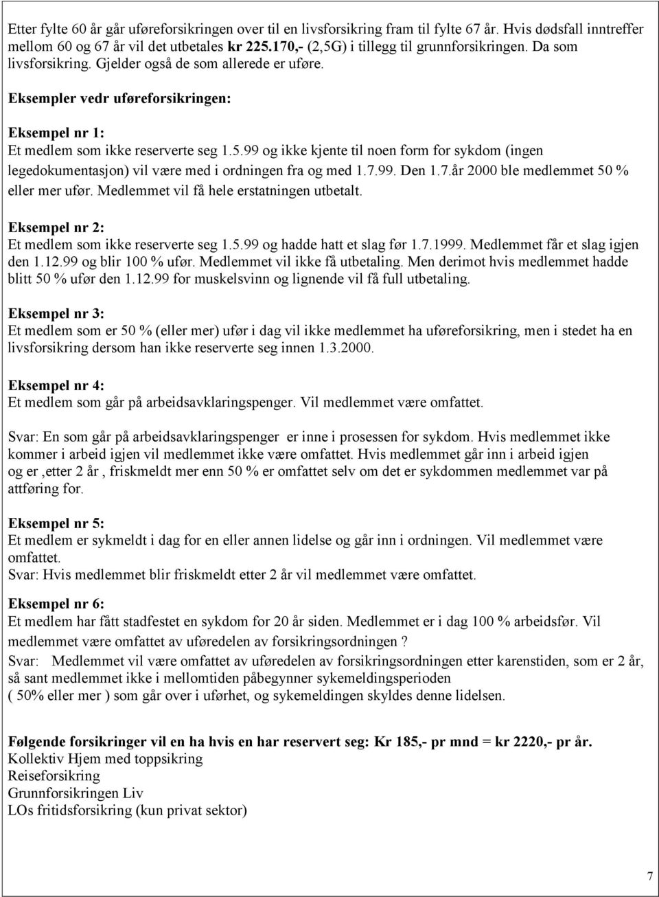 7.99. Den 1.7.år 2000 ble medlemmet 50 % eller mer ufør. Medlemmet vil få hele erstatningen utbetalt. Eksempel nr 2: Et medlem som ikke reserverte seg 1.5.99 og hadde hatt et slag før 1.7.1999.